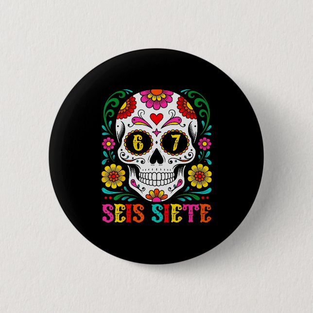 Funny Dia De Los Muertos Sugar Skull Seis Siete 67 Button (Front)
