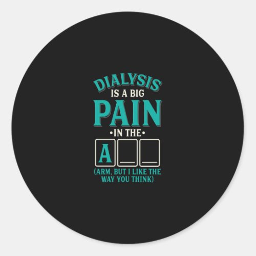 Funny Dialysis Pain in the arm _ Quote Saying Pun Classic Round Sticker