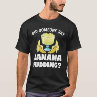 Funny Did Someone Say Banana Pudding Dessert Lover T-Shirt