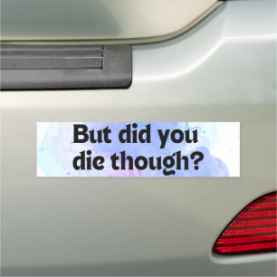 Funny Did You Die Though? Bumper Sticker Car Magnet