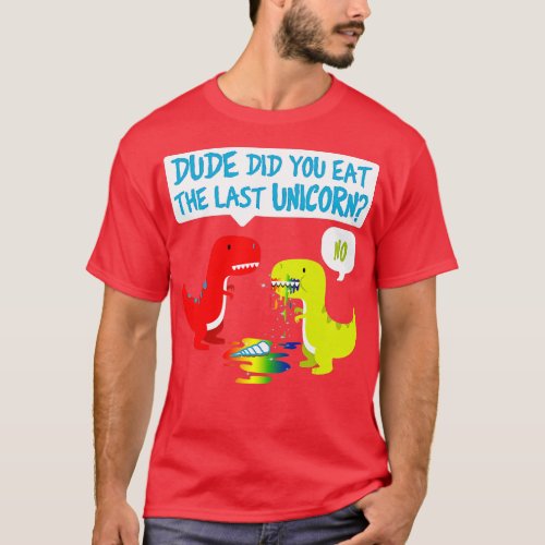 Funny Did You Eat he Last Unicorn Dinosaur Rex  T_Shirt