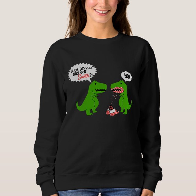 Funny Did You Eat Santa Dinosaur Sweatshirt (Front)