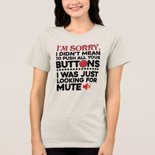 Funny Didnt Mean To Push Your Buttons Quote Tri_Blend Shirt