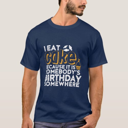 Funny Diet I Eat Cake Somebody Birthday Somewhere T_Shirt