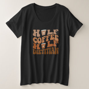 Funny Dietitian Coffee Shirt , Half Coffee