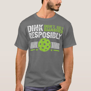 funny Dink Responsibly Dont Get Smashed Pickleball T-Shirt