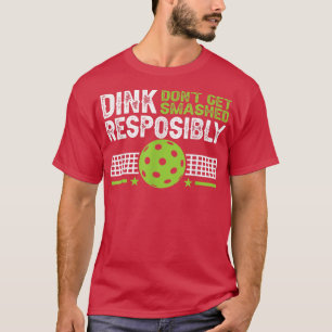 funny Dink Responsibly Dont Get Smashed Pickleball T-Shirt