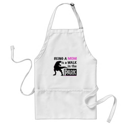 Funny Dinosaur Being A Mom is a Walk in the Park Adult Apron