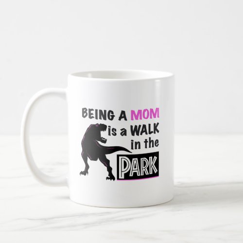 Funny Dinosaur Being A Mom is a Walk in the Park Coffee Mug