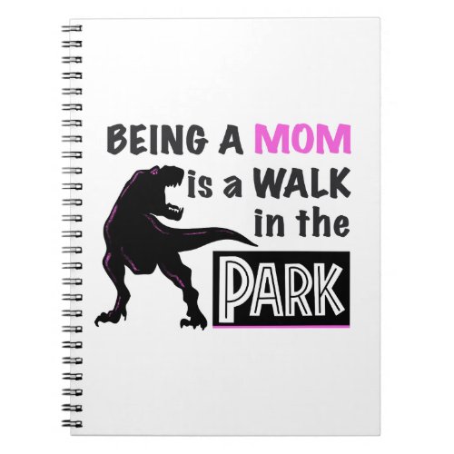 Funny Dinosaur Being A Mom is a Walk in the Park Notebook