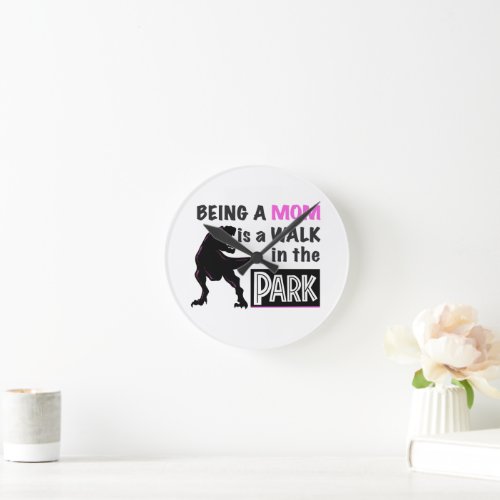 Funny Dinosaur Being A Mom is a Walk in the Park Round Clock