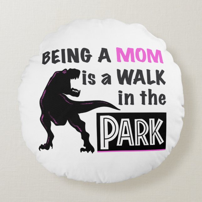 Funny Dinosaur Being A Mom is a Walk in the Park Round Pillow (Front)