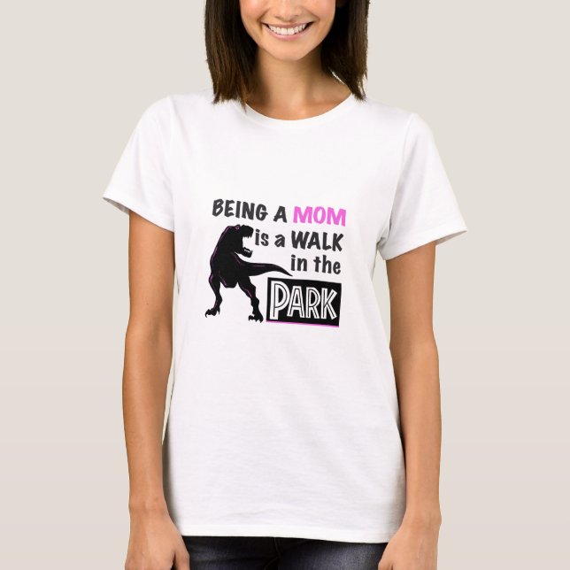 Funny Dinosaur Being A Mom is a Walk in the Park T-Shirt (Front)
