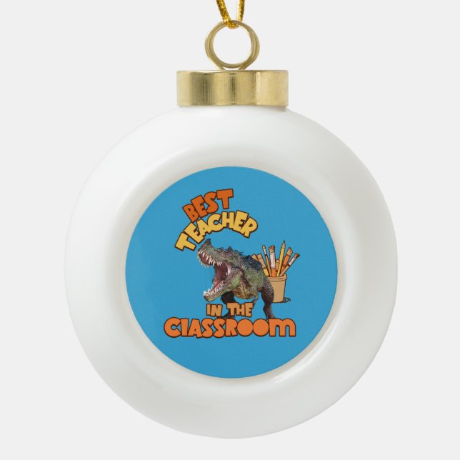 Funny Dinosaur Best Teacher in the Classroom  Ceramic Ball Christmas Ornament (Front)
