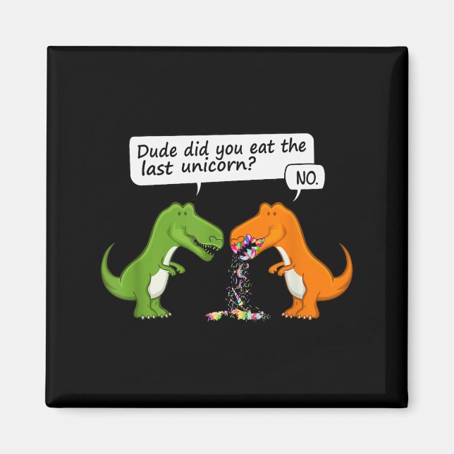Funny Dinosaur Dude Did You Eat The Last Unicorn T Magnet (Front)