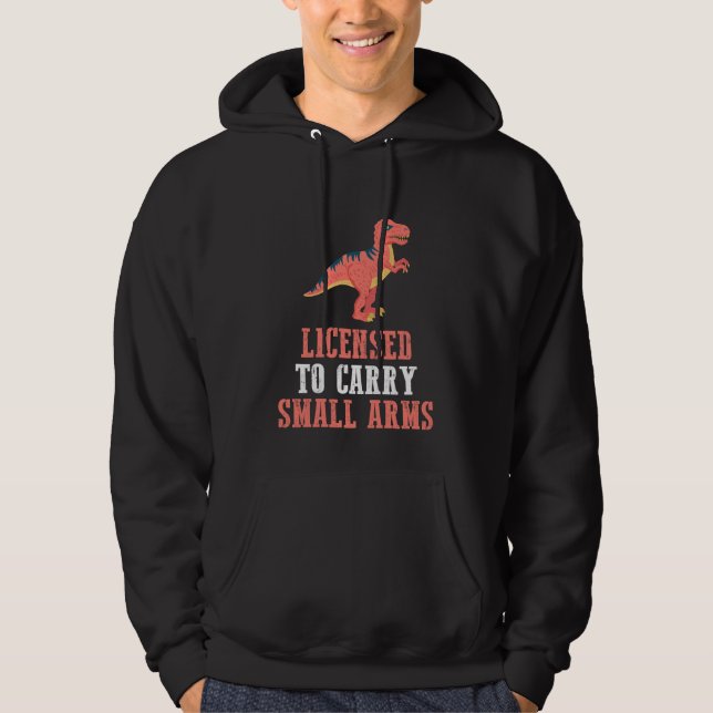 Funny Dinosaur - Licensed To Carry Small Arms Hoodie (Front)
