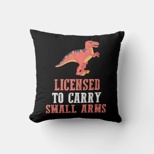 Funny Dinosaur _ Licensed To Carry Small Arms Throw Pillow