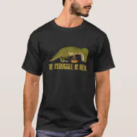 the struggle is real dinosaur t shirt