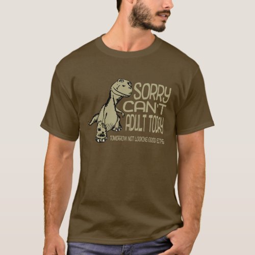 Funny Dinosaur _ Sorry Cant Adult Today Adulting T_Shirt