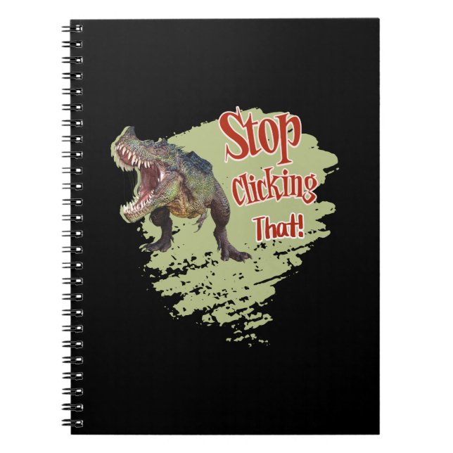 Funny Dinosaur Stop Clicking Notebook (Front)