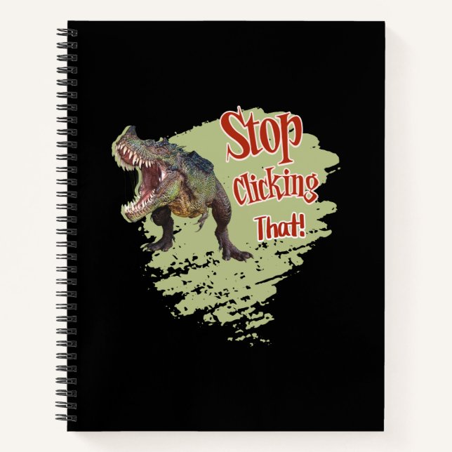 Funny Dinosaur Stop Clicking Notebook (Front)