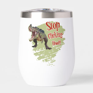 Funny Dinosaur Stop Clicking Thermal Wine Tumbler