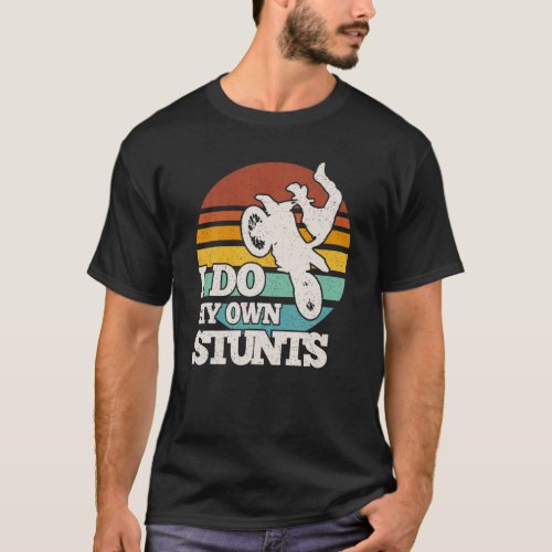 Funny Dirt Bike I Do My Own Stunts Motocross Rider T_Shirt