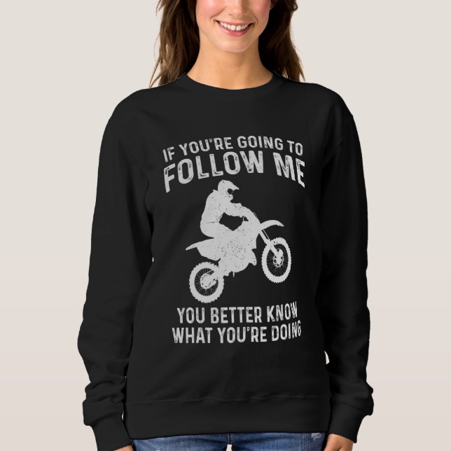 Funny Dirt Bike If You're Going To Follow Me Motoc Sweatshirt (Front)