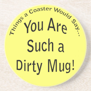 Funny Dirty Mug Quote Drink Coaster