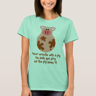 Funny Dirty Pig Quote Womens Tee Shirt