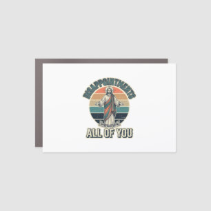 Funny Disappointments All Of You Religious Shirt D Car Magnet