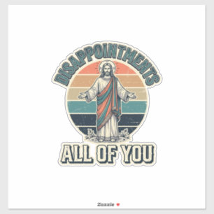 Funny Disappointments All Of You Religious Shirt D Sticker