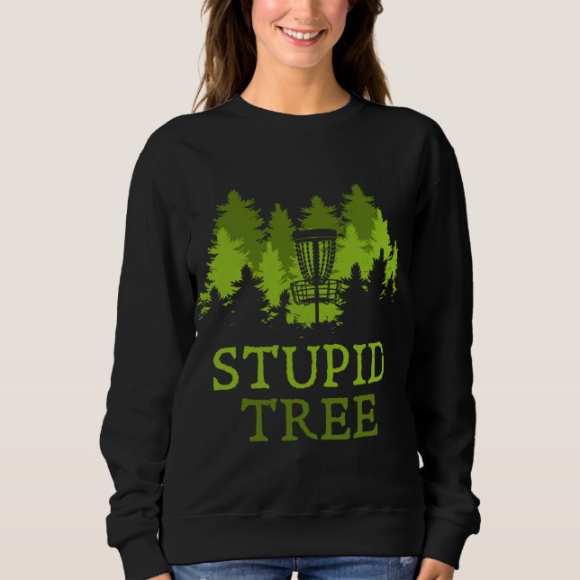 Funny Disc Golf Player Gift Stupid Tree Disc Golf Sweatshirt (Front)