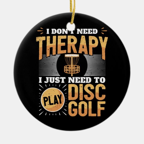 Funny Disc Golf Player Saying I Just Need To Play Ceramic Ornament