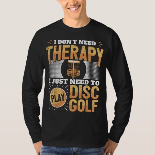 Funny Disc Golf Player Saying I Just Need To Play  T_Shirt