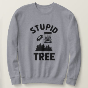 Funny Disc Golf Quote Stupid Tree Sweatshirt