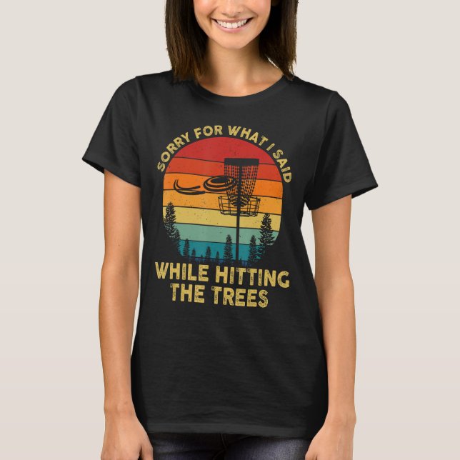 Funny Disc Golf Sorry What I Said While Hitting Th T-Shirt (Front)