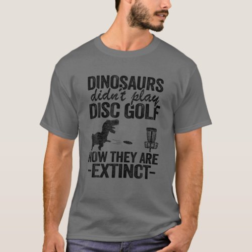 Funny Disc Golfer Jokes Dinosaurs Didnt Play Disc T_Shirt