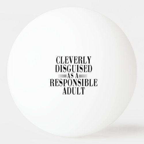 Funny Disguised as Responsible Adult Ping Pong Ball
