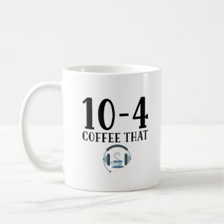 Funny Dispatcher - 10 4 Coffee That Mug
