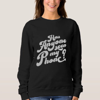 Funny Distressed Friends Has Anyone Seen My Phone Sweatshirt