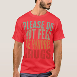 Funny Distressed Joke, Please Do Not Feed The Whor T-Shirt