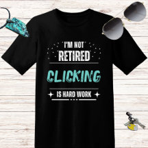 Funny distressed Not retired-Clicking is hard work