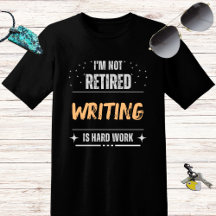 Funny distressed Not retired-Writing is hard work