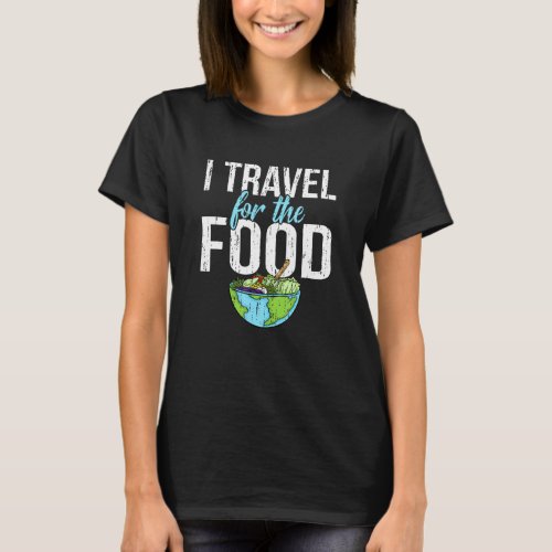 Funny Distressed Vintage I Travel For The Food T_Shirt