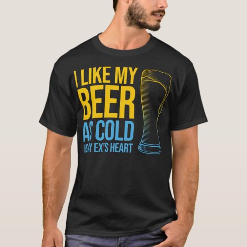 Funny Divorce quote _ I Like My Beer as Cold as T_Shirt