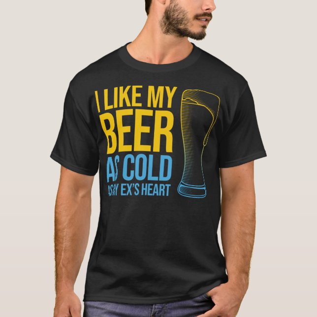Funny Divorce quote - I Like My Beer as Cold as T-Shirt (Front)