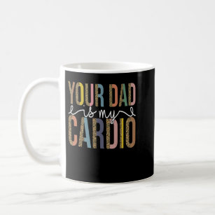 Funny DLIF Pun Tee Your Dad Is My Cardio Women Fem Coffee Mug