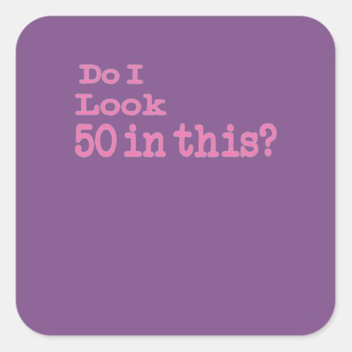 Funny Do I Look 50 in this 50th Birthday gift for Square Sticker