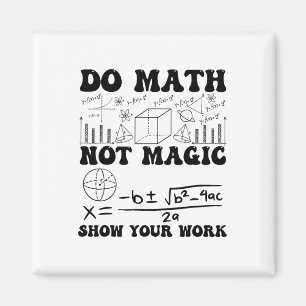 Funny Do Math Not Magic Show Your Work Back To Sch Magnet